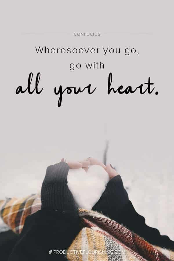 Wheresoever you go, go with all your heart. – Confucius #productiveflourishing #mindset #inspiringquotes