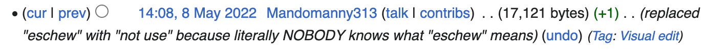 Wikipedia edit history that shows that someone edited an entry to replace "eschew" with "not use" because literally NOBODY knows what "eschew" means