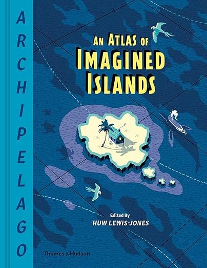Archipelago: An Atlas of Imagined Islands Archipelago: An Atlas of Imagined Islands
