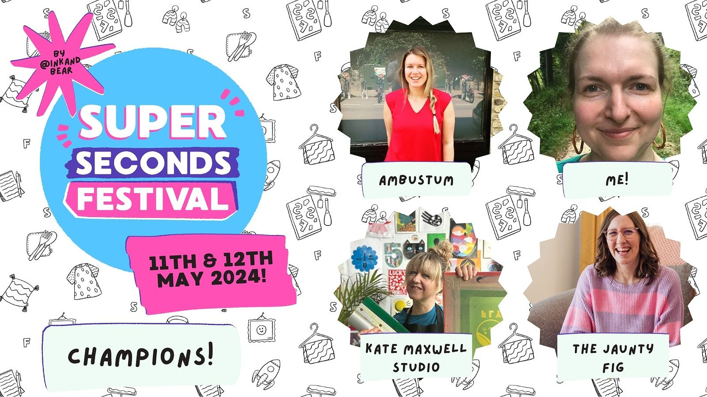 Super Seconds Festival by Ink and Bear 11th and 12th May 2024 showing champions Ambustum, Me loadofolbobbins, kate maxwell studio and the jaunty fig!