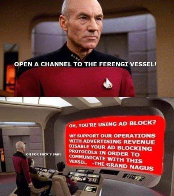 Star Trek meme: Picard saying "open a channel to the Ferangi vessel" and then the Ferangi vessel's viewscreen pops up... and it's an anti-ad-block message. 