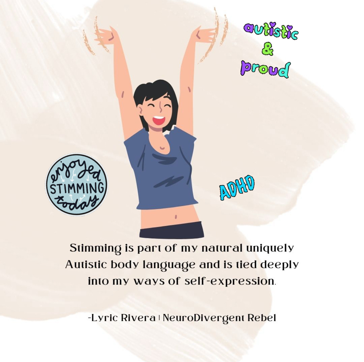 Stimming is part of my natural uniquely Autistic body language and is tied deeply into my ways of self-expression. - -Lyric Rivera | NeuroDivergent Rebel