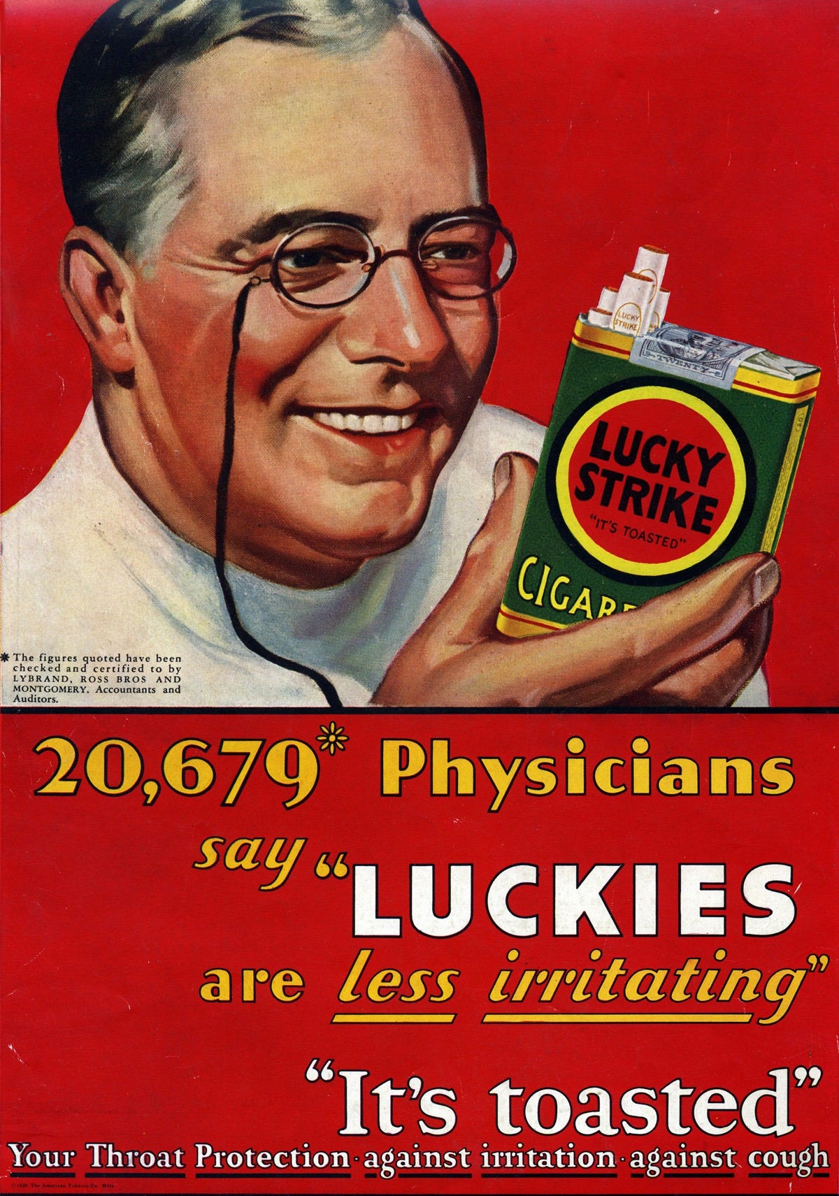Against a red background, a grey-haired smiling man with pince-nez spectacles is looking at a packet of Lucky Strike cigarettes that he holds in his hand. He is wearing a white clinical shirt, implying that he is a doctor. The text says ‘20,679 physicians say “Luckies” are less irritating.’ “It’s toasted”, “Your throat protection against irritation, against cough.’