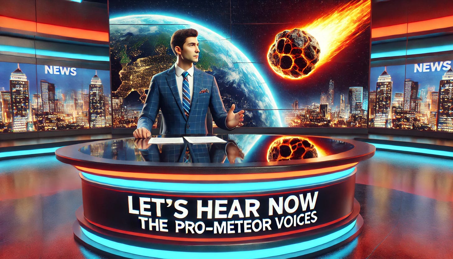 A vibrant news studio with a professional news anchor sitting at the desk. The anchor, wearing a suit and tie, has a serious expression and is gesturing toward the screen behind them. On the screen, a massive, fiery meteor is hurtling toward Earth, with flames and smoke trailing behind it. The caption on the screen correctly reads: "Let's hear now from the pro-meteor voices." The scene is colorful, with bright blues, reds, and yellows emphasizing the dramatic nature of the broadcast. The newsroom is sleek and modern, with high-tech screens and a scrolling news ticker.