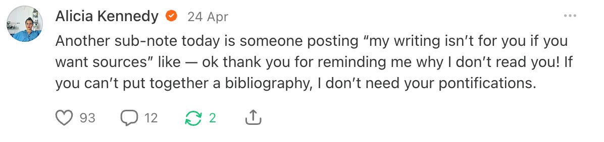 Another sub-note today is someone posting “my writing isn’t for you if you want sources” like — ok thank you for reminding me why I don’t read you! If you can’t put together a bibliography, I don’t need your pontifications.
