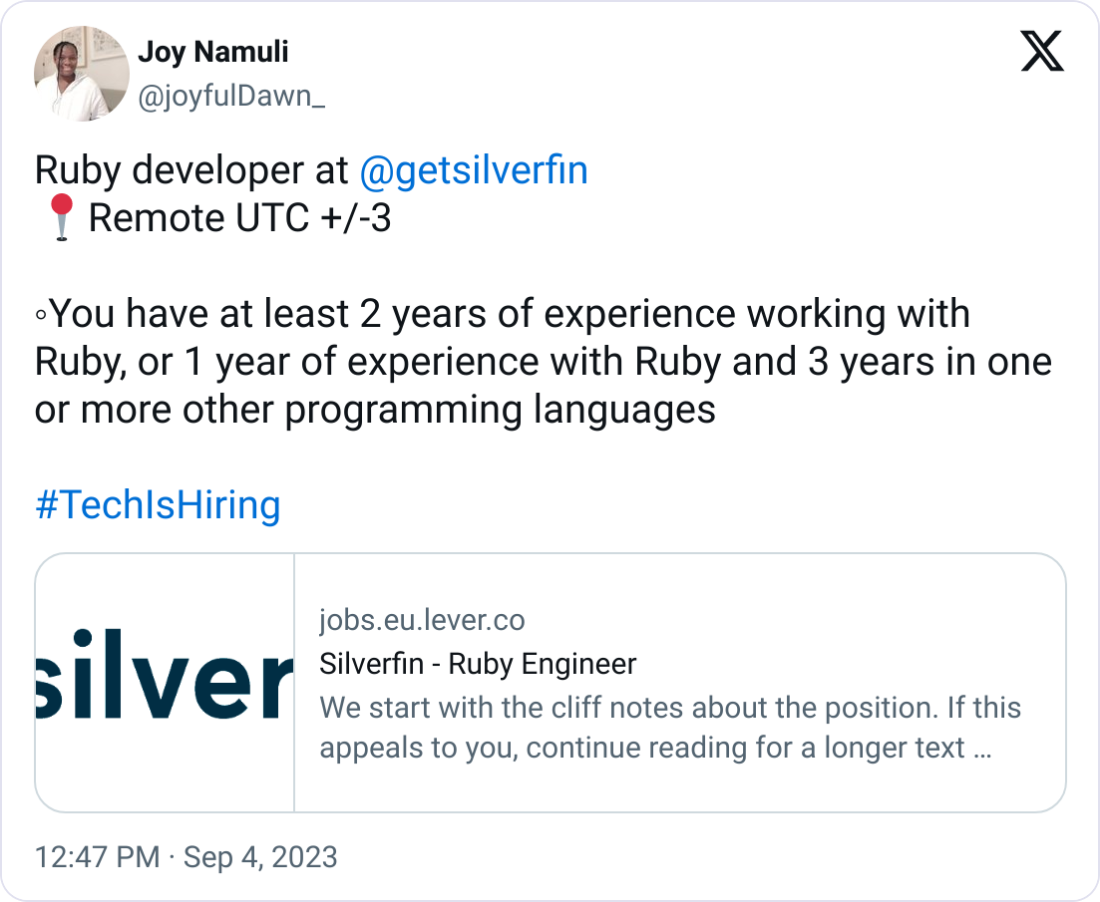 Joy Namuli @joyfulDawn_ Ruby developer at  @getsilverfin   📍Remote UTC +/-3  ◦You have at least 2 years of experience working with Ruby, or 1 year of experience with Ruby and 3 years in one or more other programming languages  #TechIsHiring