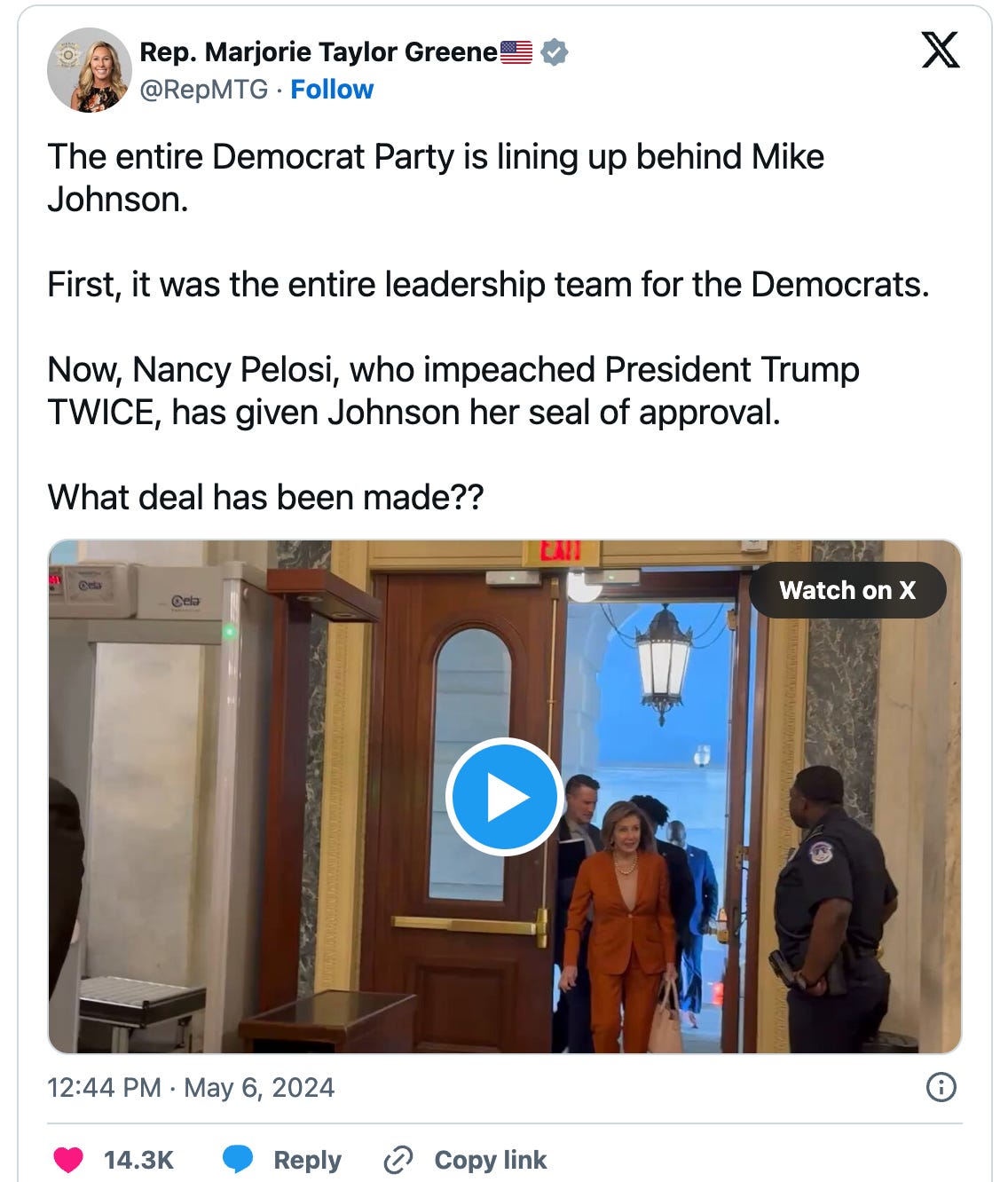 The entire Democrat Party is lining up behind Mike Johnson.   First, it was the entire leadership team for the Democrats.   Now, Nancy Pelosi, who impeached President Trump TWICE, has given Johnson her seal of approval.   What deal has been made??