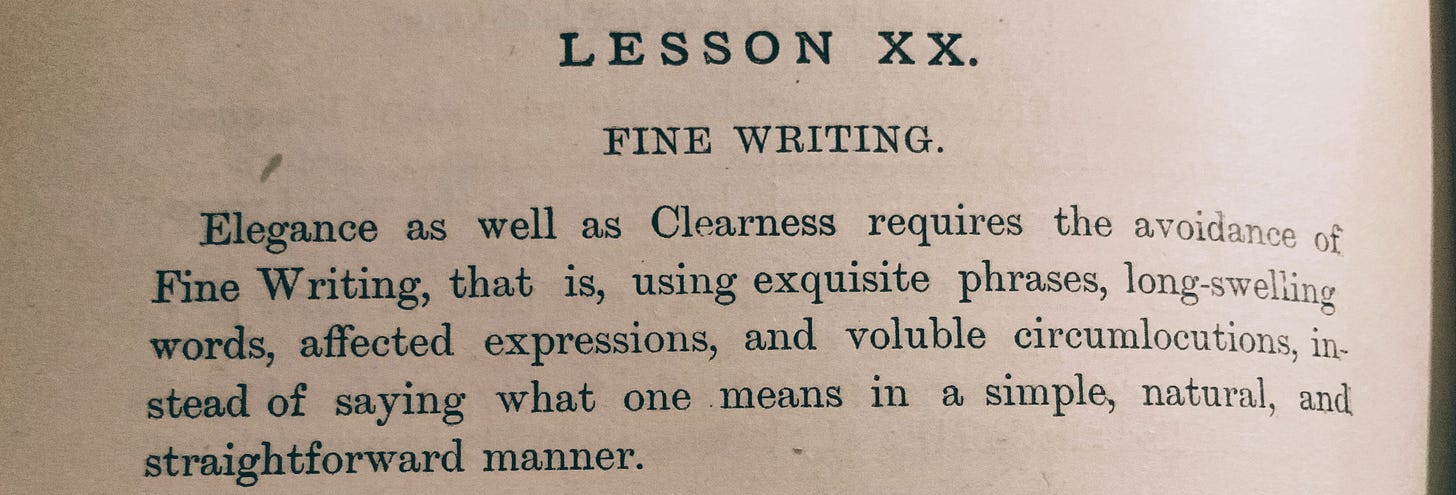 Photo of 19th c. grammar textbook page: "Fine Writing: Elegance as well as Clearness requires the avoidance of Fine Writing, that is, using exquisite phrases, long-swelling words, affected expressions, and voluble circumlocutions, instead of saying what one means in a simple, natural, and straightforward manner."