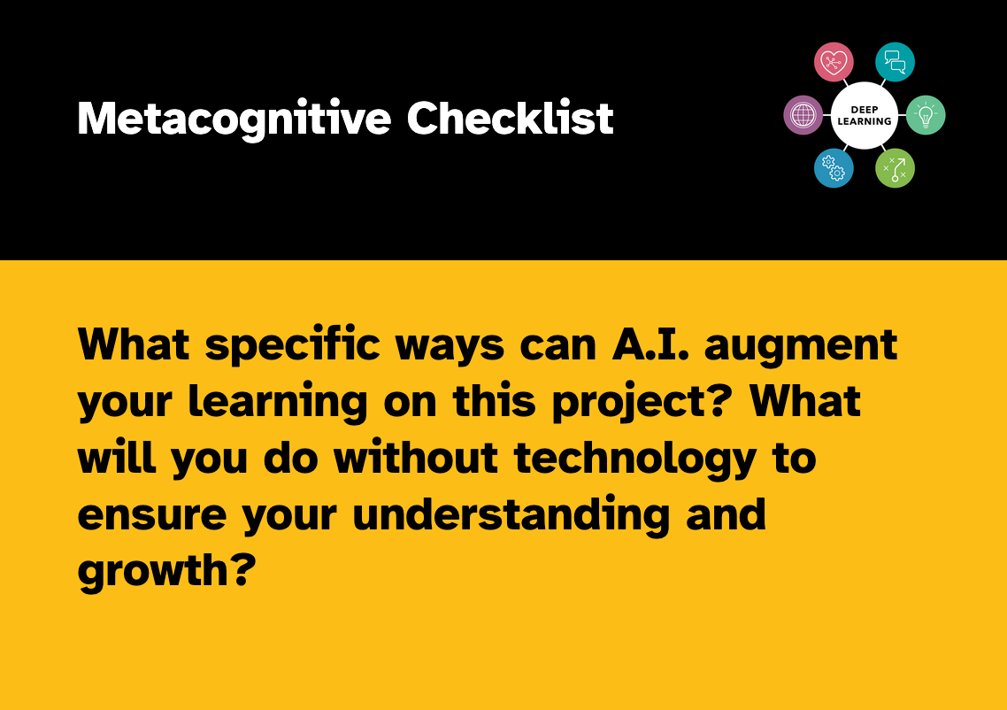 Screenshot of slide that says "metacognitive checklist: What specific ways can AI augment your learning on this project?  What will you do without technology to ensure your understanding and growth?"