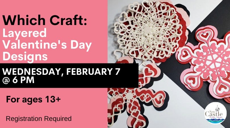 May be an image of text that says 'Which Craft: Layered Valentine's Day Designs WEDNESDAY, FEBRUARY7 @ 6 PM For ages 13+ Registration Required Castle PublcLibrey astle'