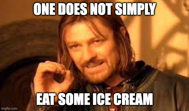 One does not simply blank | ONE DOES NOT SIMPLY; EAT SOME ICE CREAM | image tagged in one does not simply blank | made w/ Imgflip meme maker