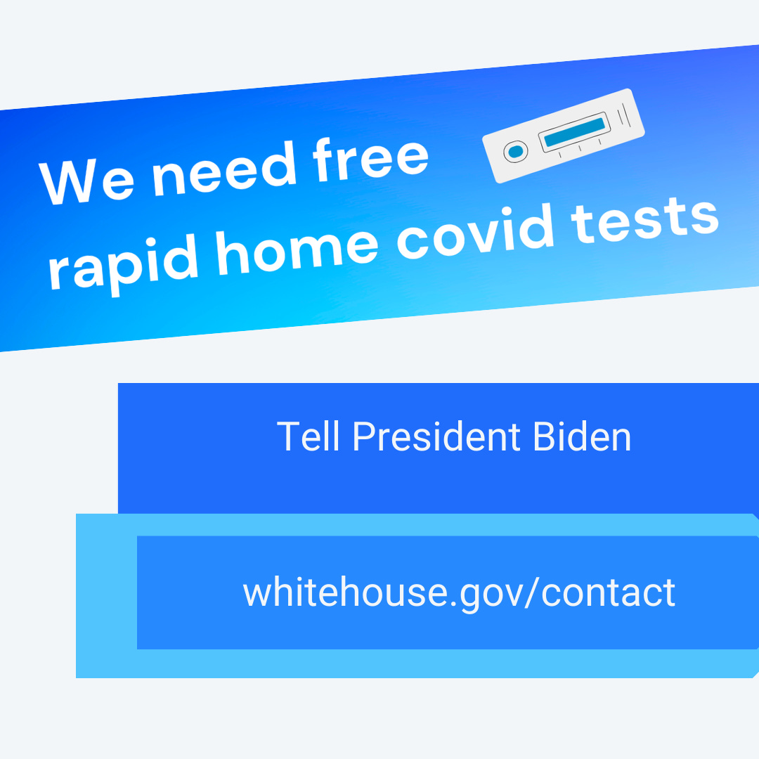 Picture has an image of a rapid antigen test and the text says we need free rapid home covid tests. Tell President Biden. whitehouse.gov/contact