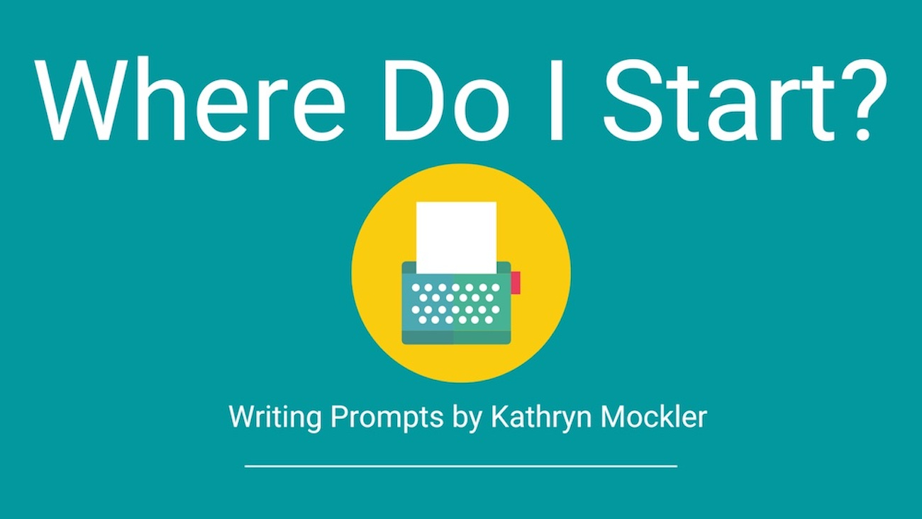 Where Do I Start? Writing Prompts by Kathryn Mockler