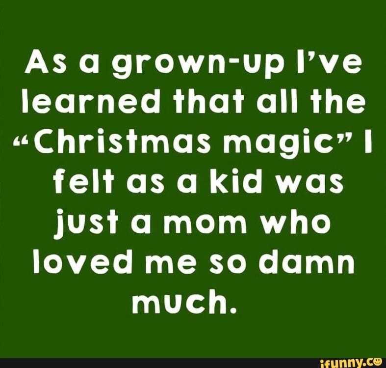 As grown-up I've learned that all the "Christmas magic" felt ...
