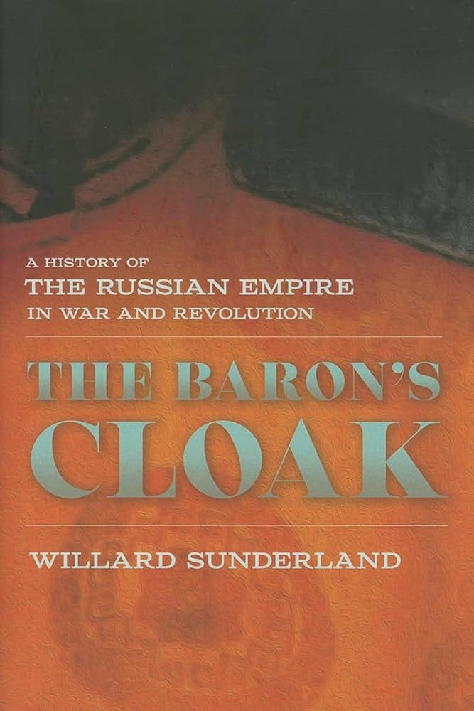 The Baron's Cloak: A History of the Russian Empire in War and Revolution:  9780801452703: Sunderland, Willard: Books - Amazon.com