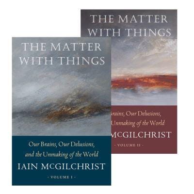 The Matter With Things: Our Brains, Our Delusions, and the Unmaking of the  World by Iain McGilchrist | Goodreads
