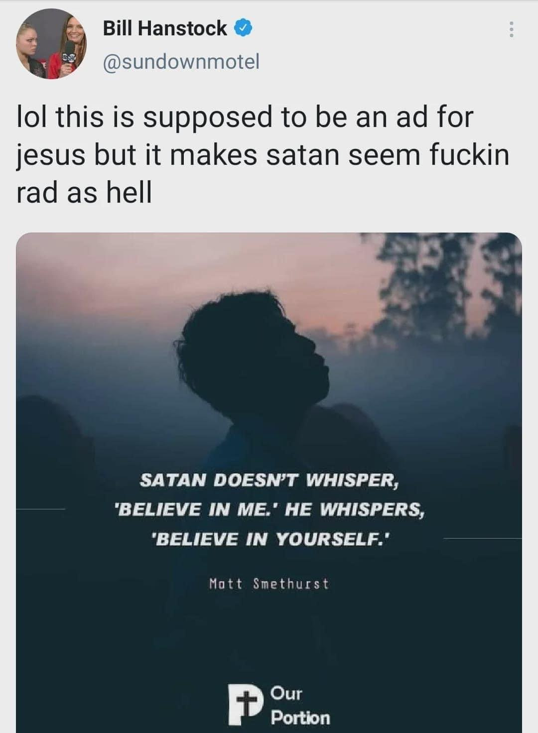 Social media post that says "lol this is supposed to be an ad for Jesus but makes satan seem fuckin rad as hell" over an image of a silhouette captioned "satan doesn't whisper belief in me. he whispers believe in yourself"