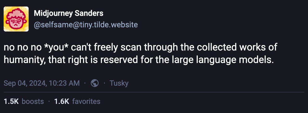 September 4, 2024 Mastodon post from Midjourney Sanders reading, "no no no *you* can't freely scan through the collected works of humanity, that right is reserved for the large language models."