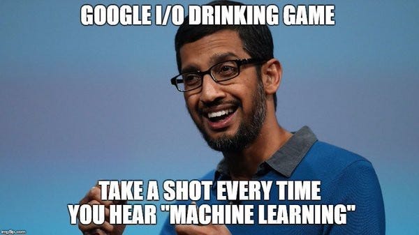 Google I/O drinking game: take a shot every time you hear "machine learning""