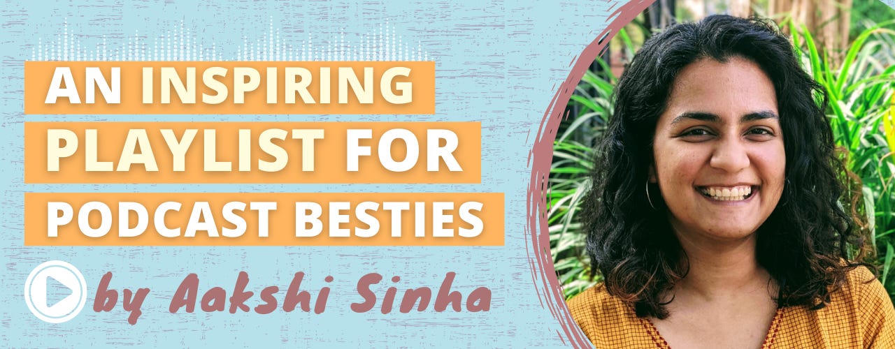 An inspiring playlist for Podcast Bestie by Aakshi Sinha