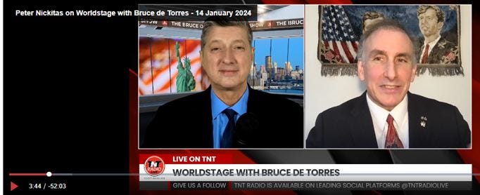 May be an image of 2 people, television, the Oval Office, newsroom and text that says 'Peter Nickitas on Worldstage with Bruce de Torres January 2024 THE RUCE SHOW THE BRUC :44 -52:03 LIVE ON TNT N EADIO WORLDSTAGE WITH BRUCE . DETORRES'