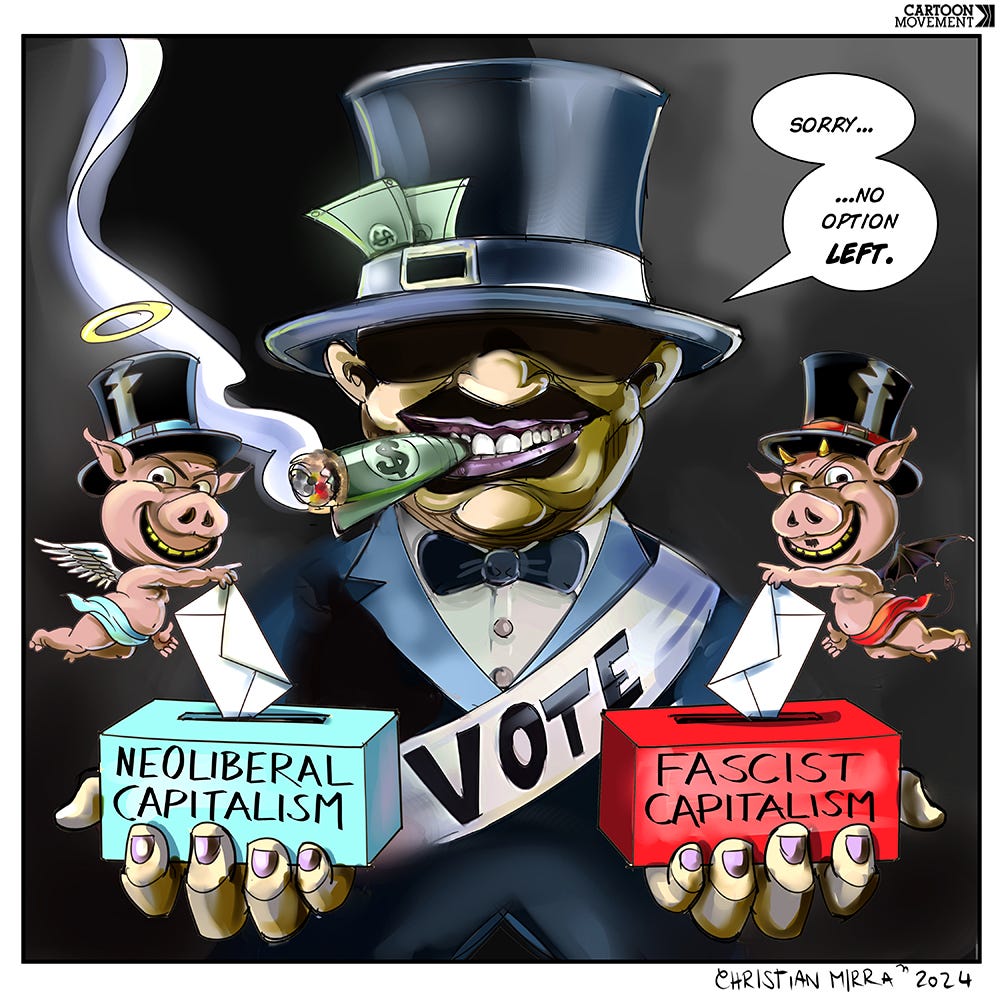 Cartoon showing a man wearing a top hart smoking a cigar rolled from a dollar bill. He is holding a ballot box in each hand, one labeled ‘neoliberal capitalism’, the other labeled ‘fascist capitalism’. Two small flying pigs, also wearing top hats and dressed as an angel and a devil, are on each side of the man, putting a a vote in each of the ballot boxes. The man says ‘Sorry…no option left.’