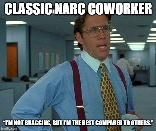 Lumburgh says "Classic Narc Co-worker: "I'm not bragging, but I'm the best compared to others"