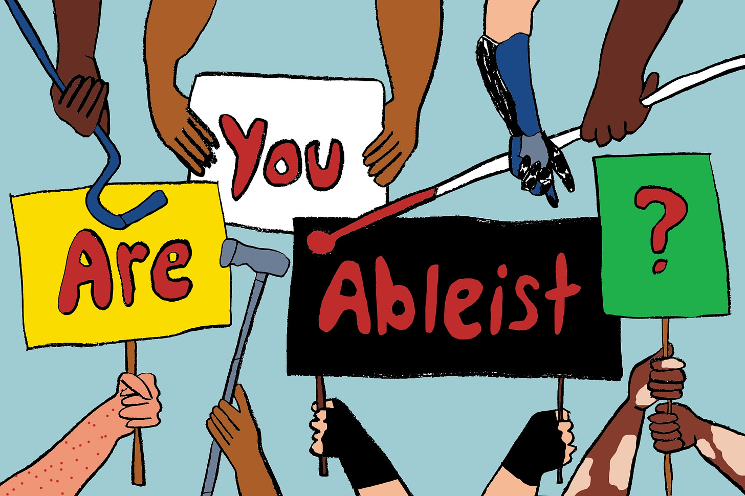 Different signs are put forward by different kinds of disabled hands. Together, the signs ask “Are You Ableist?”