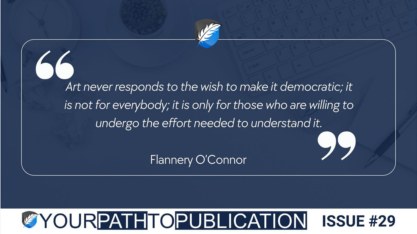 “Art never responds to the wish to make it democratic; it is not for everybody; it is only for those who are willing to undergo the effort needed to understand it.” – Flannery O’Connor