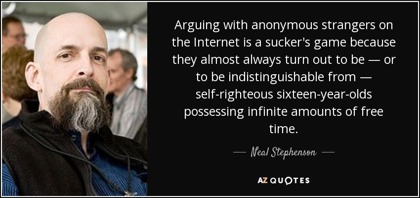 Neal Stephenson quote: Arguing with anonymous strangers on the Internet ...