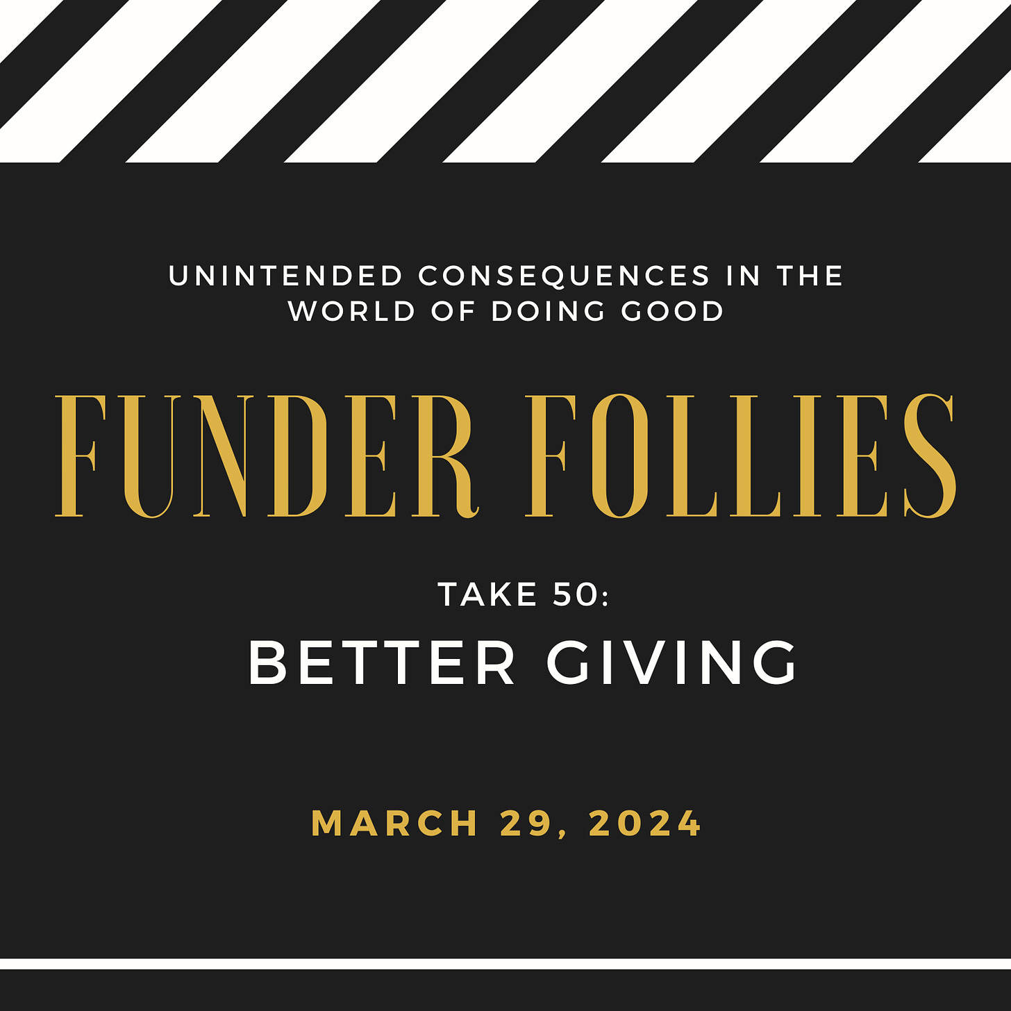 black and white film clapper board showing Funder Follies, Unintended Consequences of Doing Good, Take # 50, Better Giving, March 29, 2024