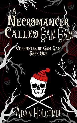 A Necromancer Called Gam Gam (Chronicles of Gam Gam Book 1) by [Adam Holcombe]