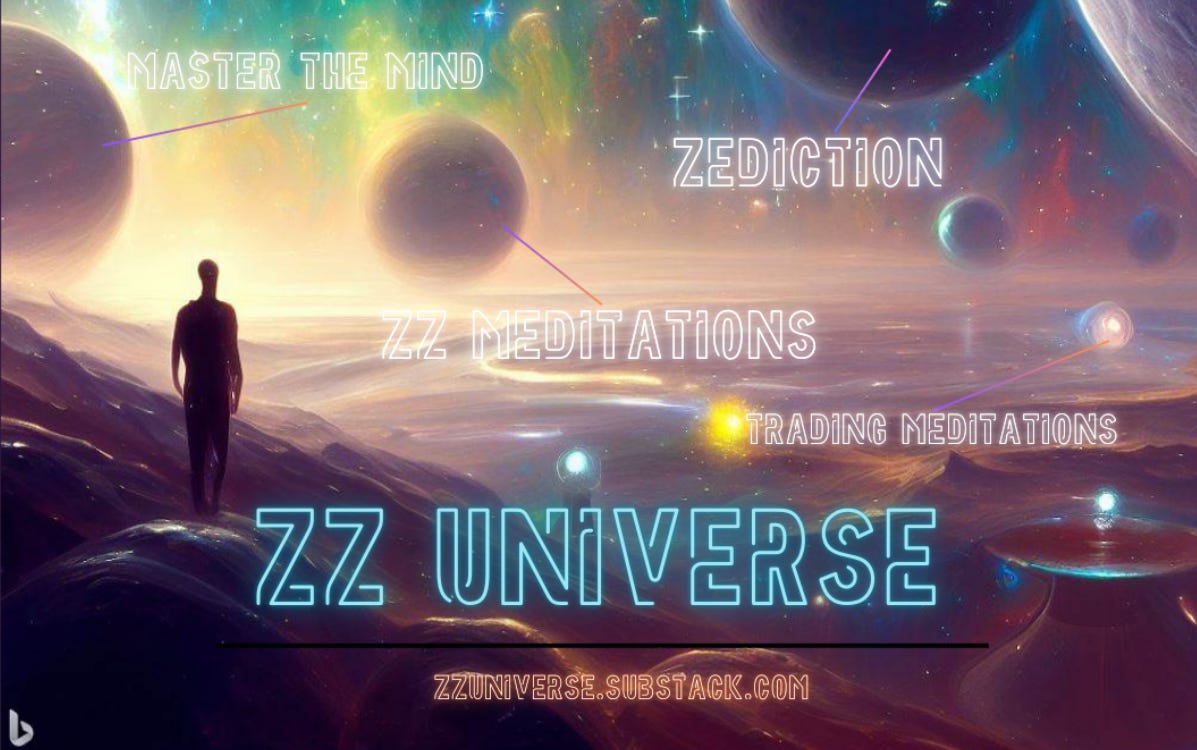 ZZ Meditation Substack(non-fiction, about the mind, perspectives, stress, healing, inner peace, general topics, you are here)  Zediction Substack(fiction, sci-fi, short stories, horror, fun stuff)  Master The Mind(an experimental project, exploring the nature of reality, playing with simulation theory, brainwashing myself into becoming the master of my mind)  Trading Meditations Substack(trading, investing, and Bitcoin, learn from my mistakes)