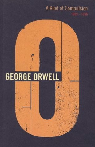 A Kind of Compulsion: 1903-1936 by George Orwell