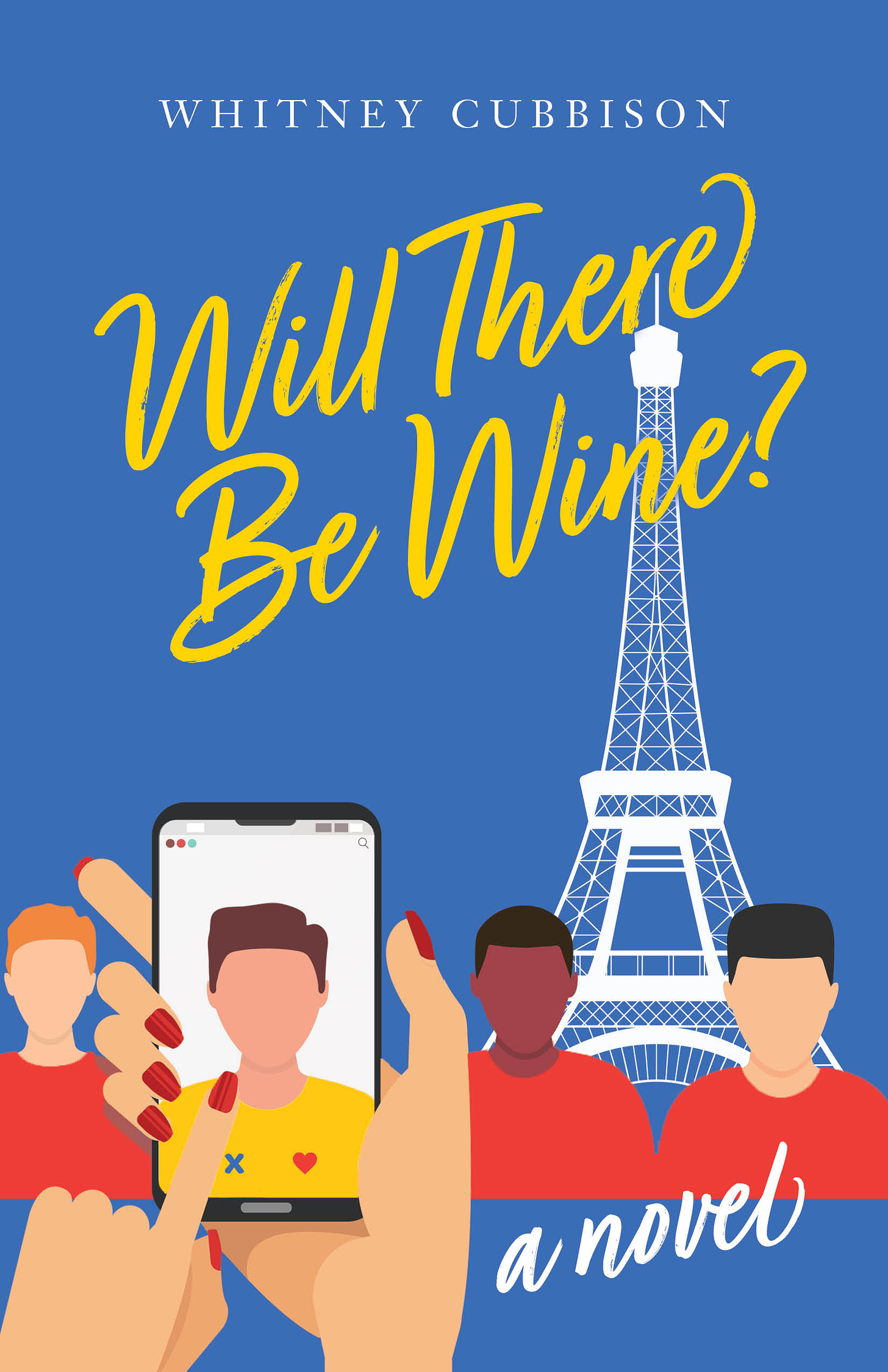 The cover of a book with the Eiffel Tower in the background and someone looking at a man on a phone getting ready to swipe left or right. The text on the cover says Will There Be Wine? a novel by Whitney Cubbison.