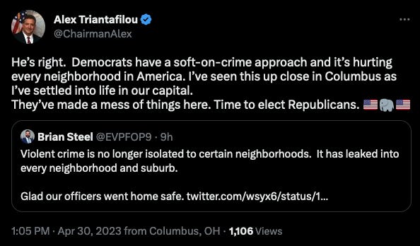 Alex Triantafilou: He’s right.  Democrats have a soft-on-crime approach and it’s hurting every neighborhood in America. I’ve seen this up close in Columbus as I’ve settled into life in our capital.  They’ve made a mess of things here. Time to elect Republicans.