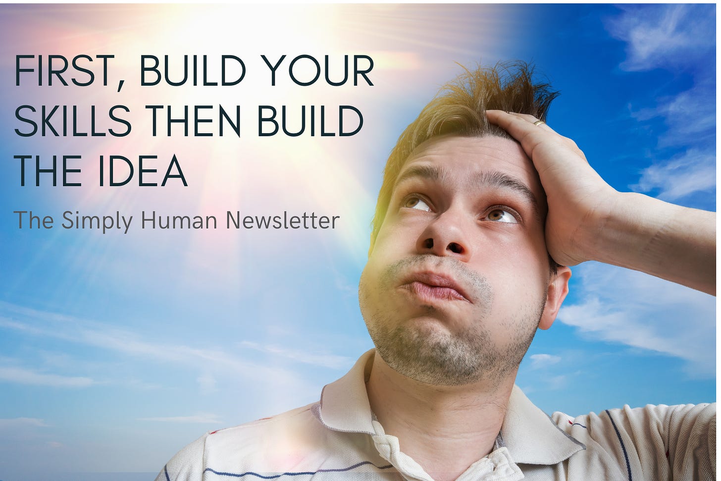 first build your skills then the idea