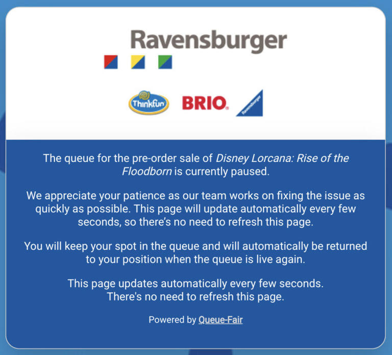 A screenshot of the queuing website with the Ravensburger logo at the top, and the following text below it. The queue for the pre-order sale of Disney Lorcana: Rise of the Floodborn is currently paused. We appreciate your patience as our team works on fixing the issue as quickly as possible. This page will update automatically every few seconds, so there's no need to refresh this page. You will keep your spot in the queue and will automatically be returned to your position when the queue is live again. Powered by Queue-Fair