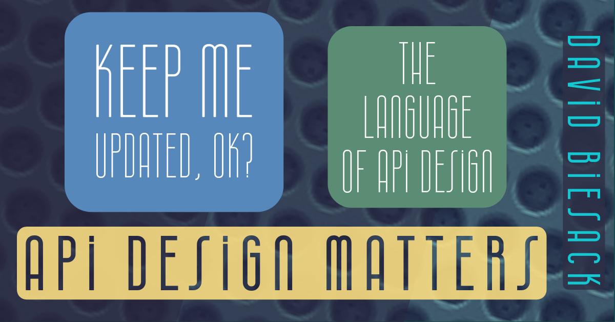 banner with text: Keep Me Updated, OK? / The Language of API Design / API Design Matters / David Biesack