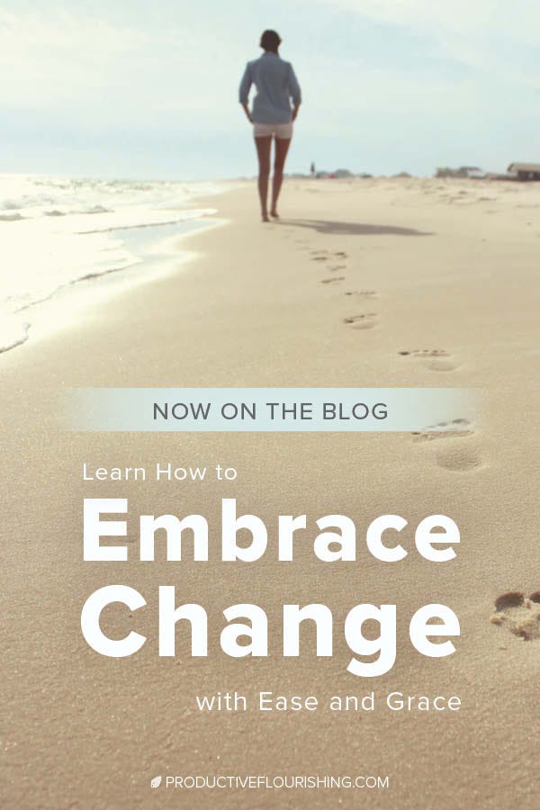 Read these tips on how to embrace life changes with ease and grace. #productiveflourishing #selfcare #mindset
