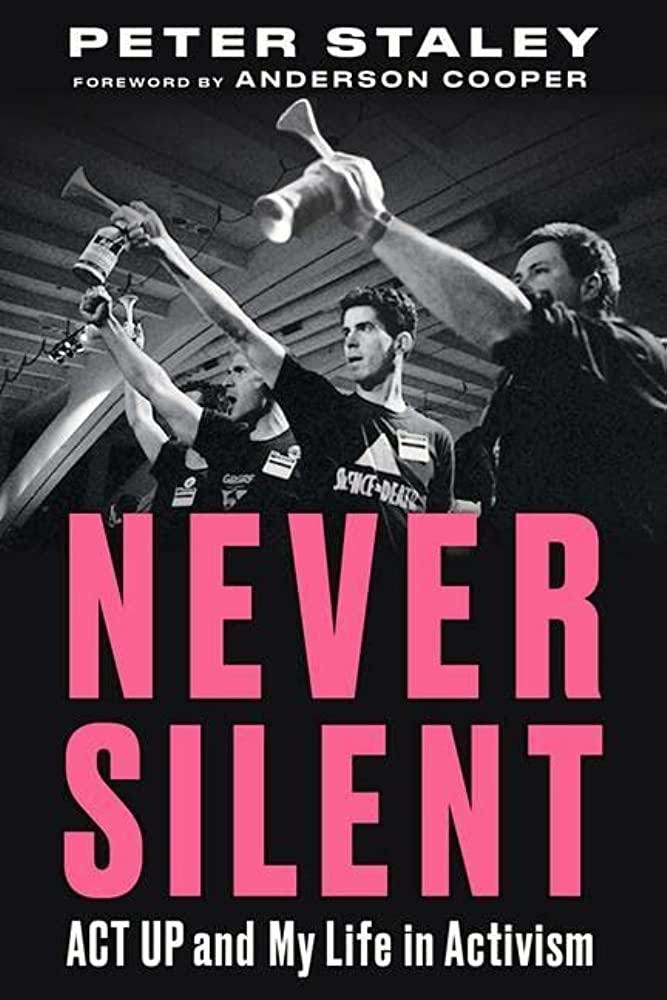 Never Silent: ACT UP and My Life in Activism: Staley, Peter, Cooper,  Anderson: 9781641601429: Books - Amazon.ca
