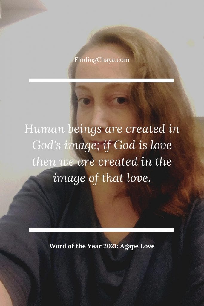 Human beings are created in God's image; if God is love then we are created in the image of that love.

- Word of 2021: Agape Love