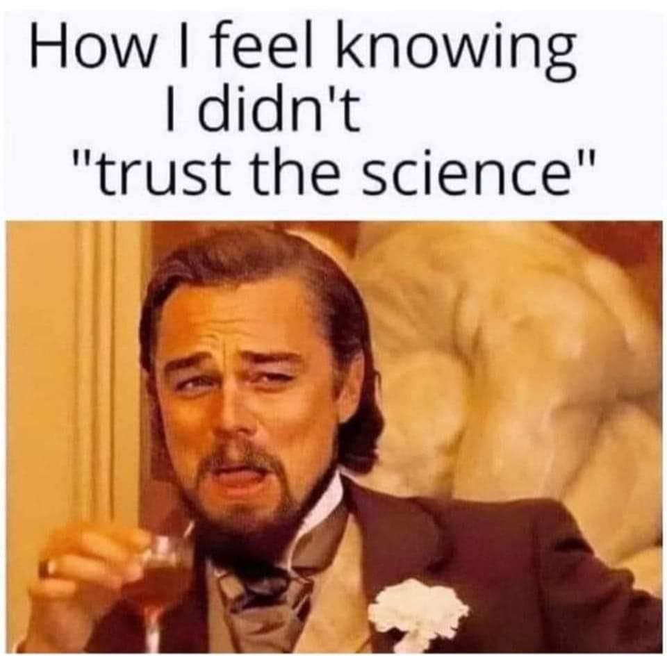May be an image of 1 person and text that says 'How I feel knowing I didn't "trust the science"'