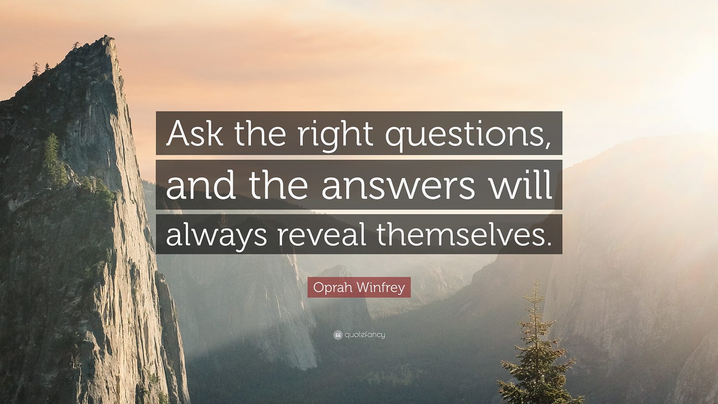 Oprah Winfrey Quote: "Ask the right questions, and the answers will always reveal themselves."