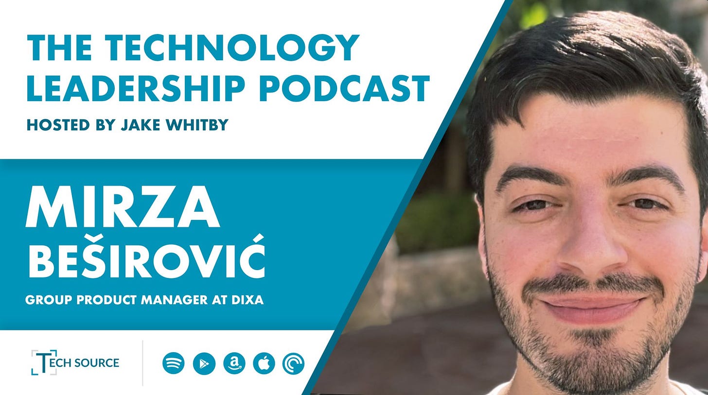The Technology Leadership Podcast hosted by Jake Whitby. Mirza Beširović, Group Product Manager at Dixa