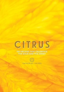 Citrus: Recipes That Celebrate the Sour and the Sweet