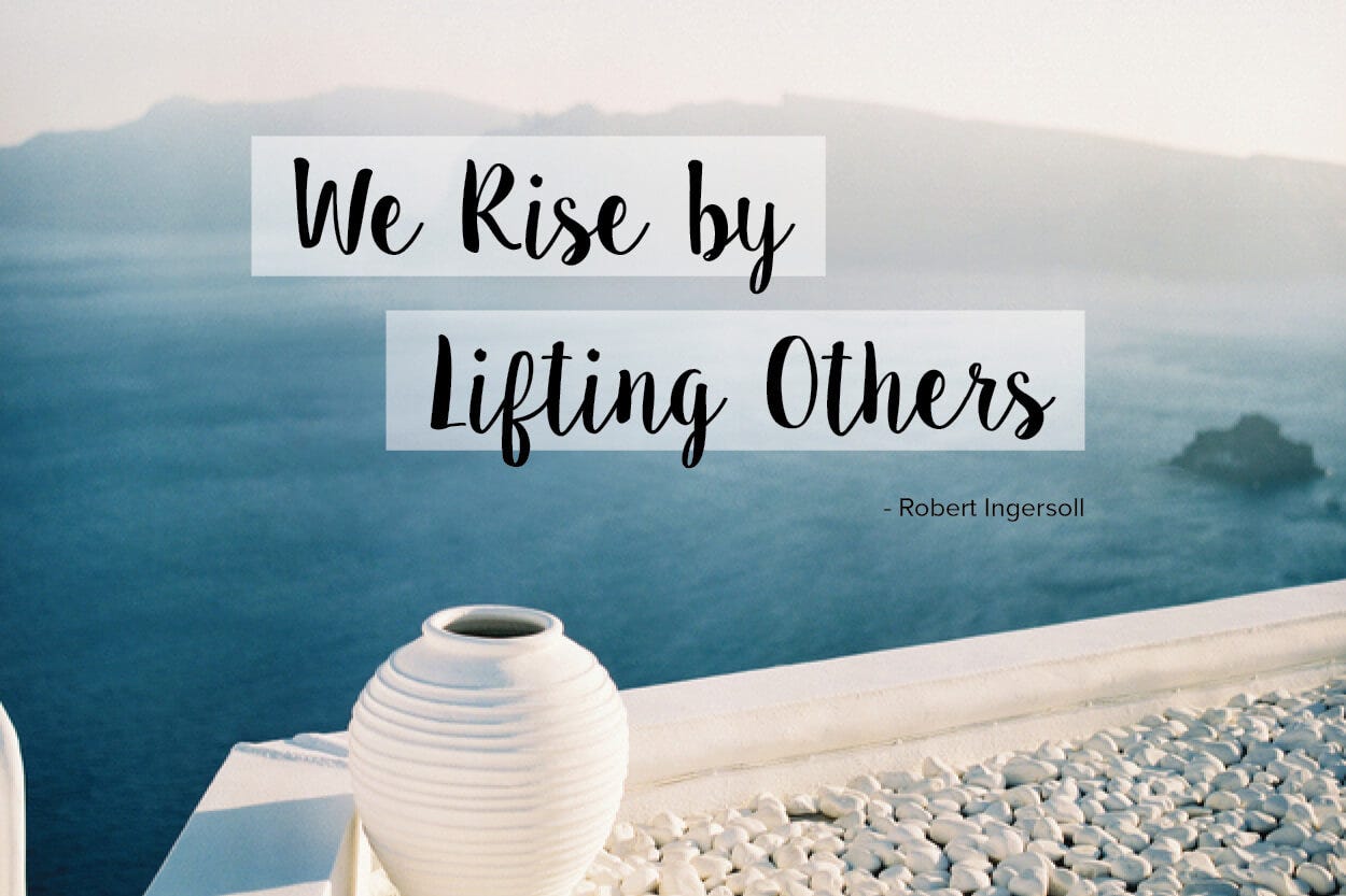 Everyday Inspiration: We Rise by Lifting Others