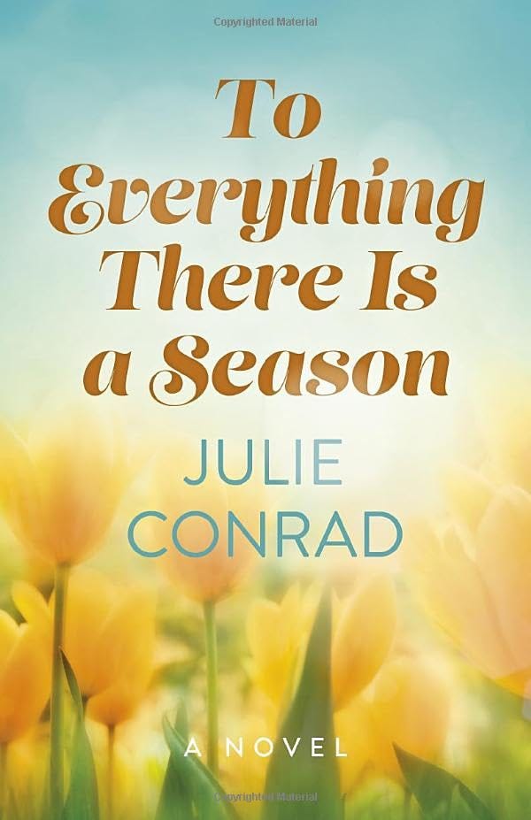 To Everything there is a Season. A novel by Julie Conrad.