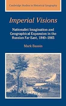 Imperial Visions: Nationalist Imagination and Geographical Expansion in the Russian  Far East, 1840–1865: Bassin, Mark: 9780521391740: Europe: Amazon Canada