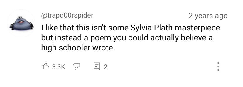 "I like that this isn't some Sylvia Plath masterpiece but instead a poem you could actually believe a high schooler wrote."